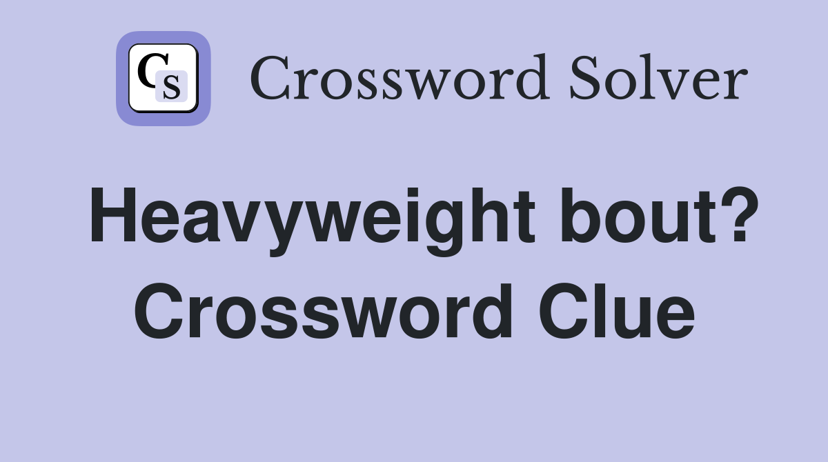 Heavyweight bout? Crossword Clue
