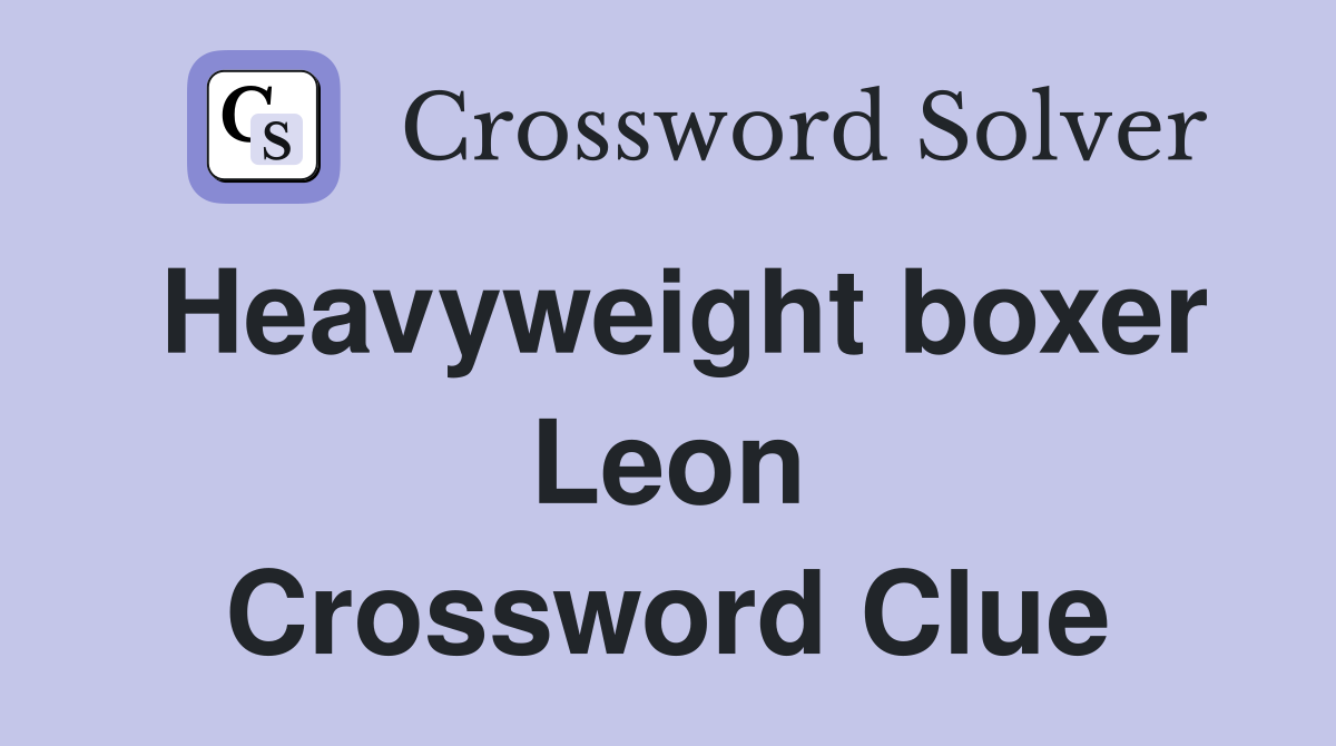 Heavyweight boxer Leon Crossword Clue