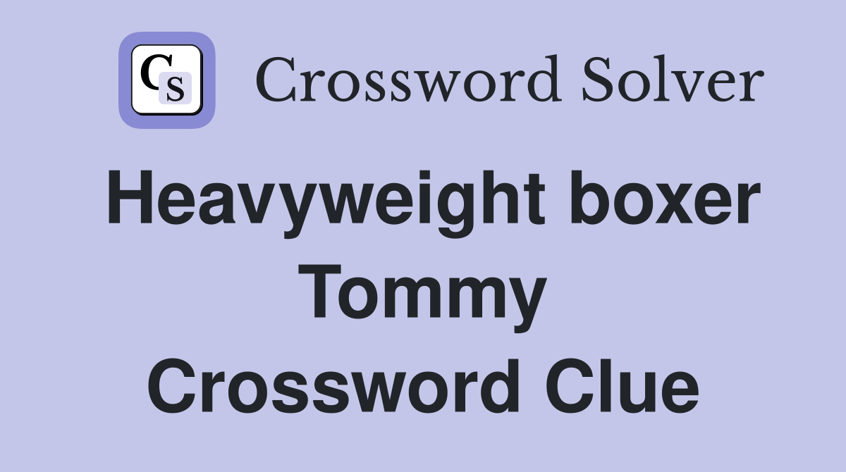 Heavyweight boxer Tommy Crossword Clue