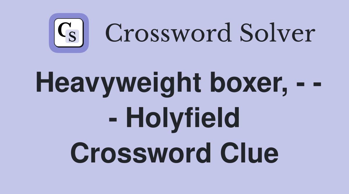 Heavyweight boxer, - - - Holyfield Crossword Clue