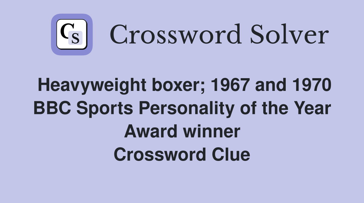 Heavyweight boxer; 1967 and 1970 BBC Sports Personality of the Year Award winner Crossword Clue