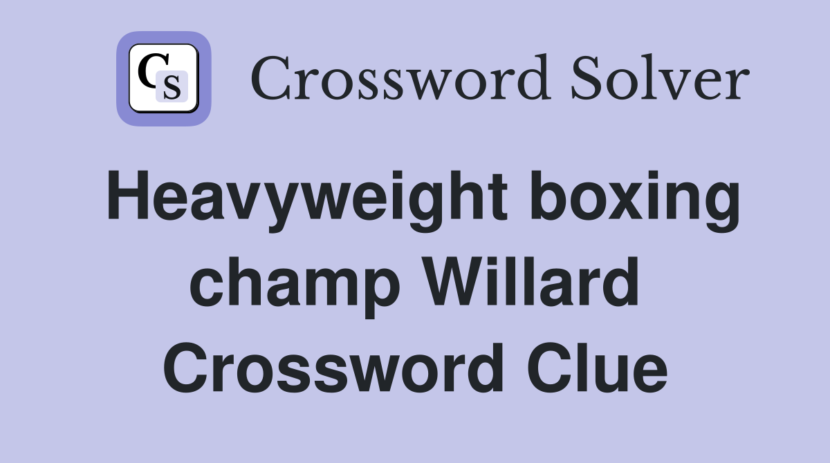 Heavyweight boxing champ Willard Crossword Clue