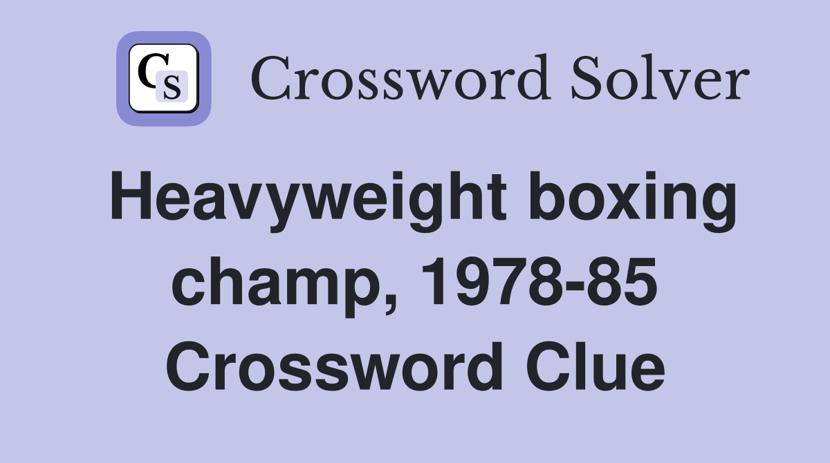 Heavyweight boxing champ, 1978-85 Crossword Clue