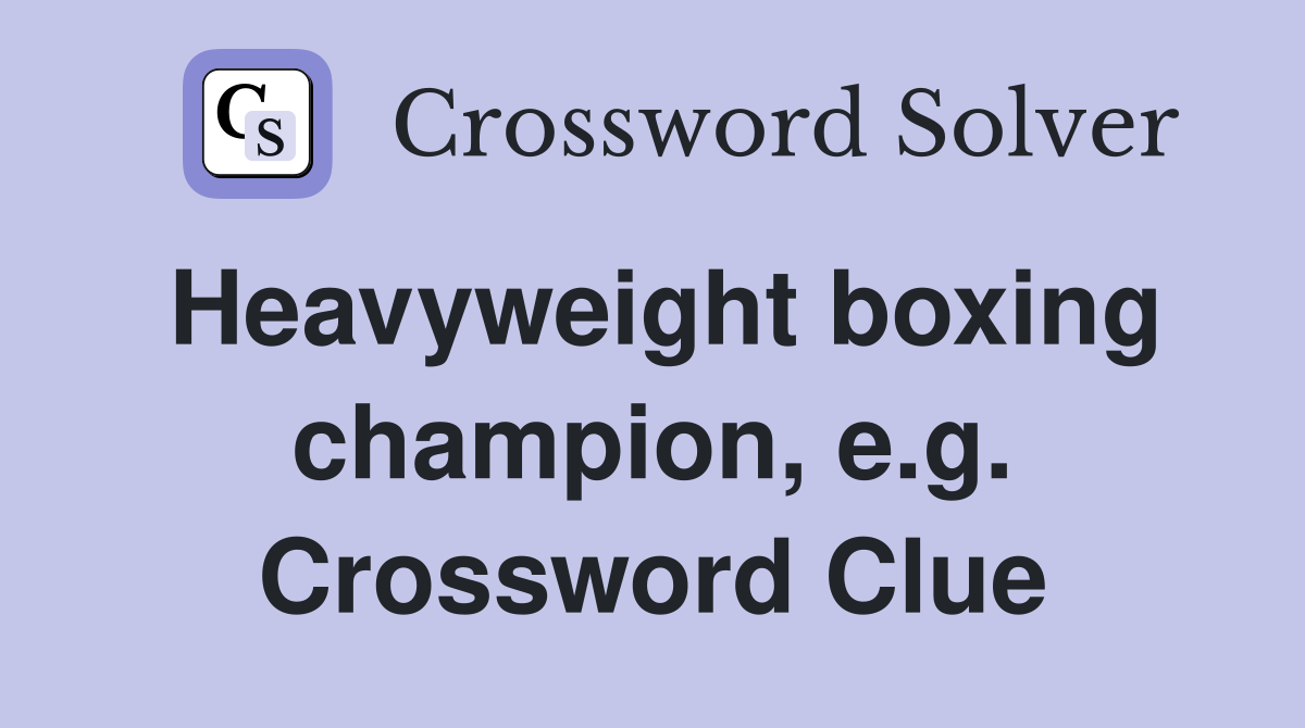 Heavyweight boxing champion, e.g. Crossword Clue