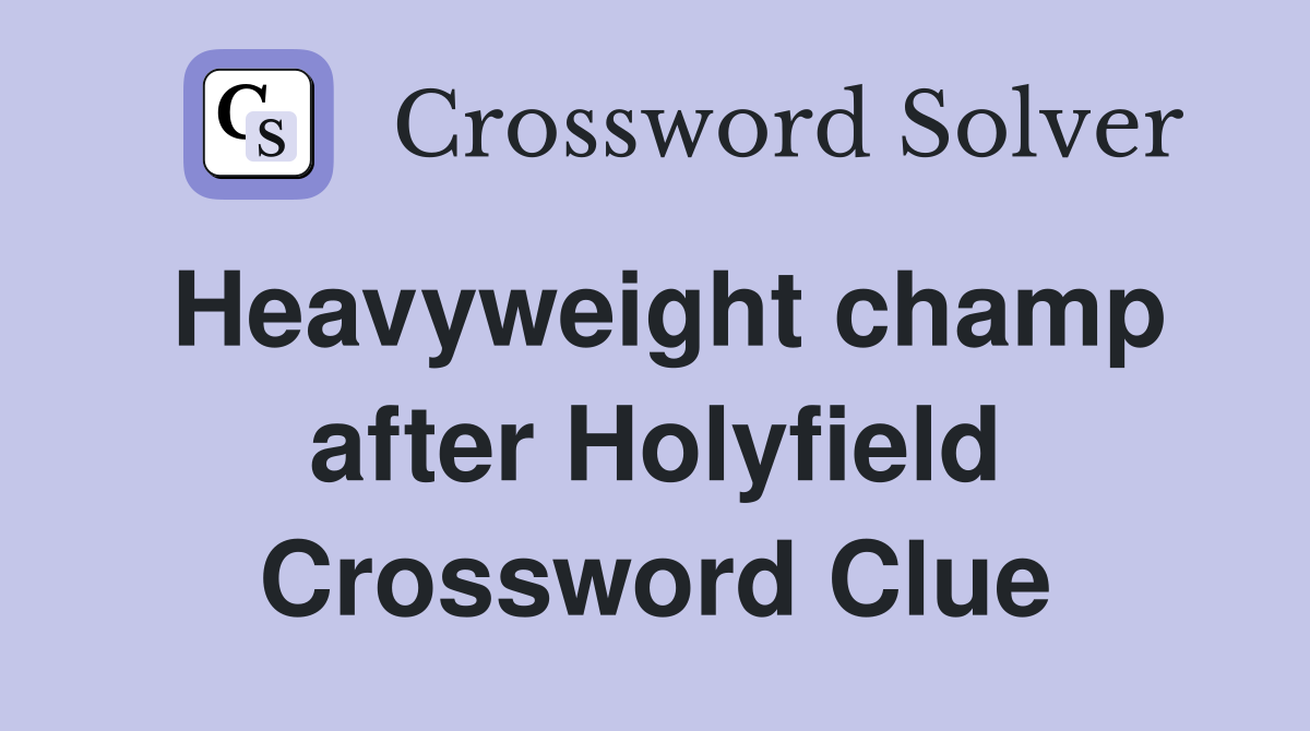 Heavyweight champ after Holyfield Crossword Clue