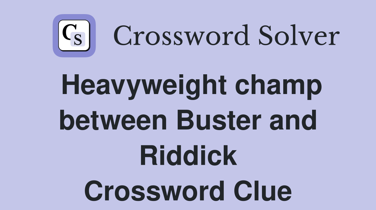 Heavyweight champ between Buster and Riddick Crossword Clue
