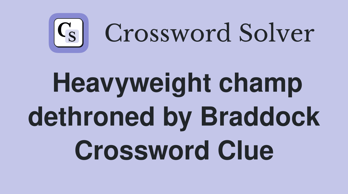 Heavyweight champ dethroned by Braddock Crossword Clue