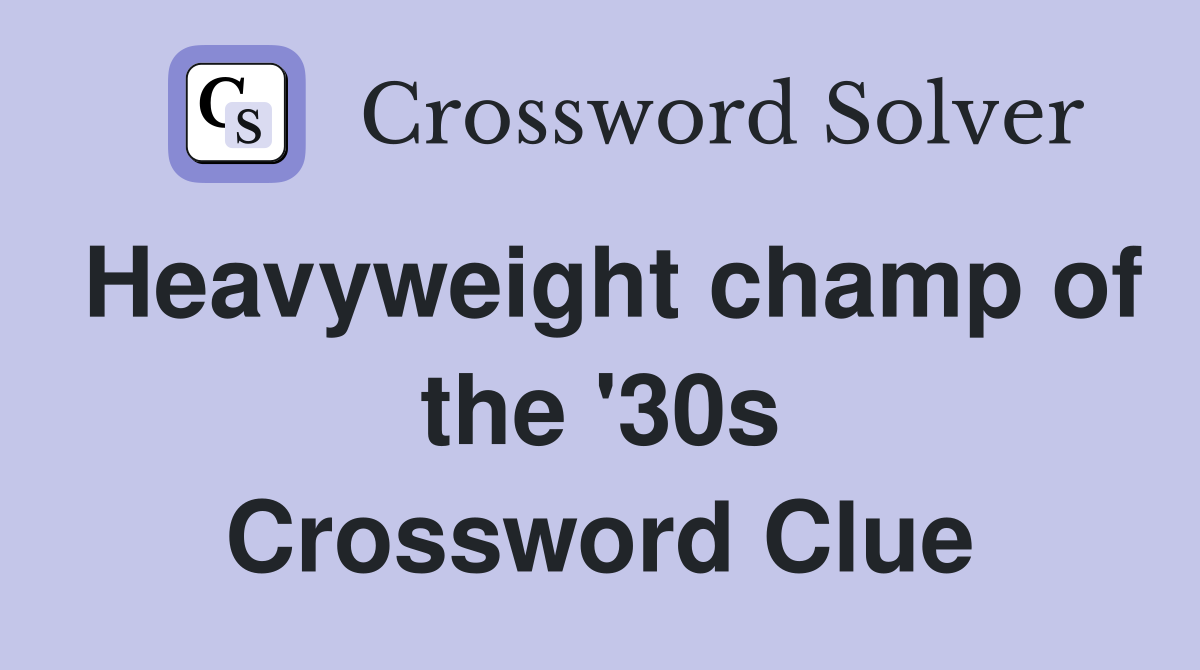 Heavyweight champ of the '30s Crossword Clue
