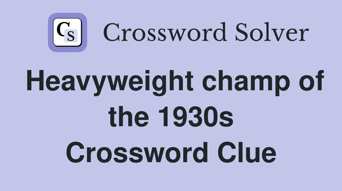 Heavyweight champ of the 1930s Crossword Clue