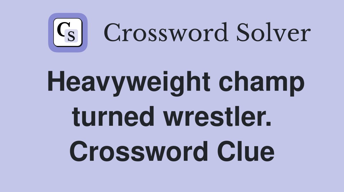 Heavyweight champ turned wrestler. Crossword Clue