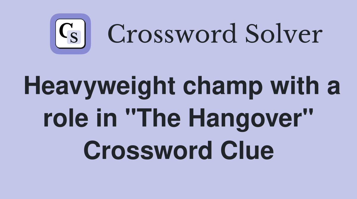 Heavyweight champ with a role in "The Hangover" Crossword Clue