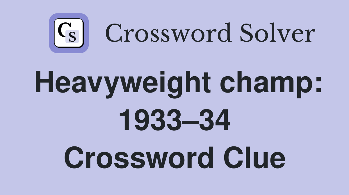 Heavyweight champ: 1933–34 Crossword Clue