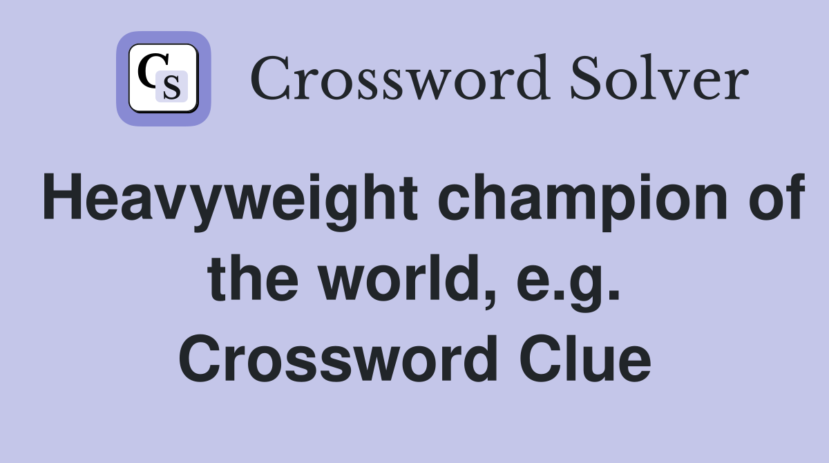 Heavyweight champion of the world, e.g. Crossword Clue