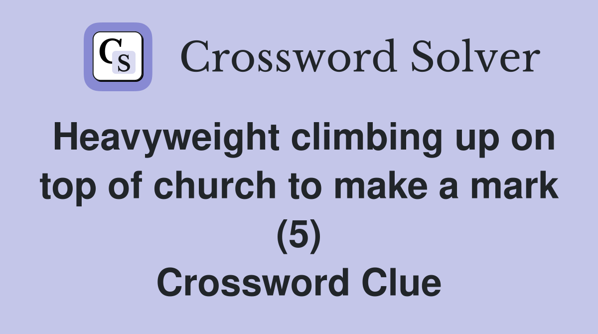 Heavyweight climbing up on top of church to make a mark (5) Crossword Clue