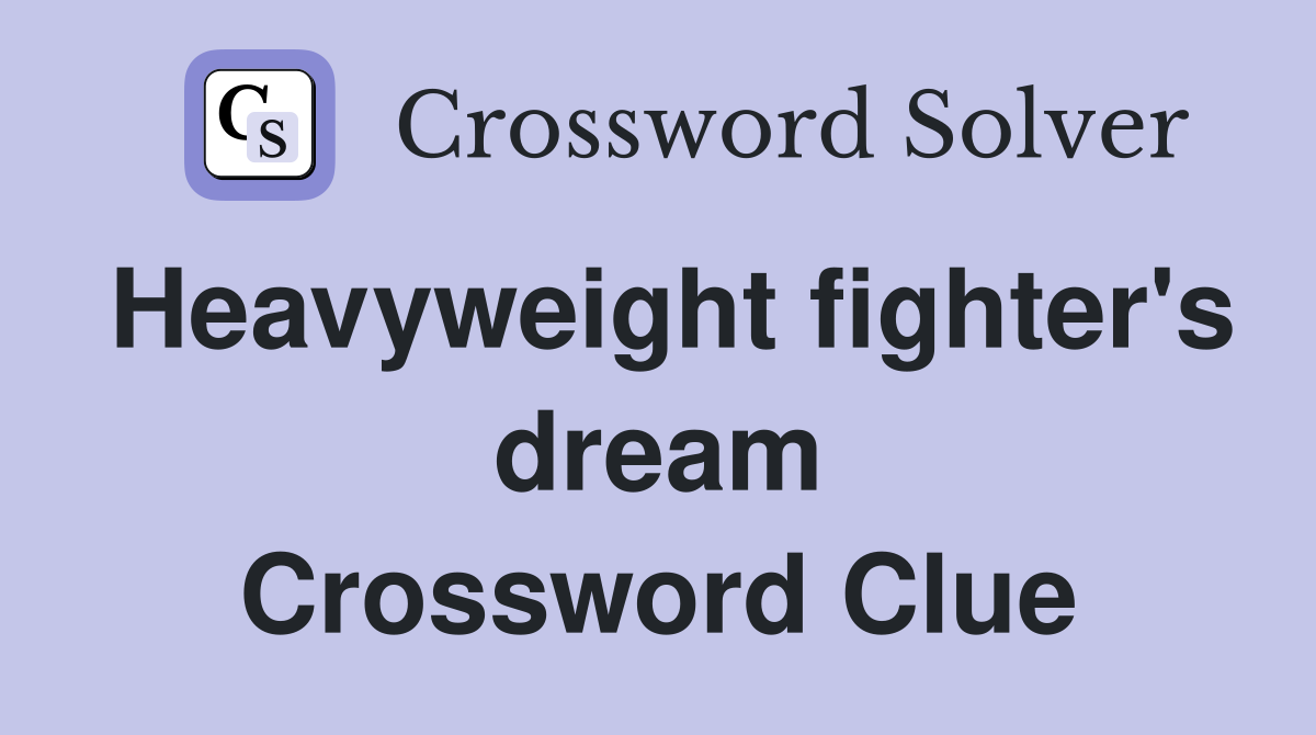 Heavyweight fighter's dream Crossword Clue