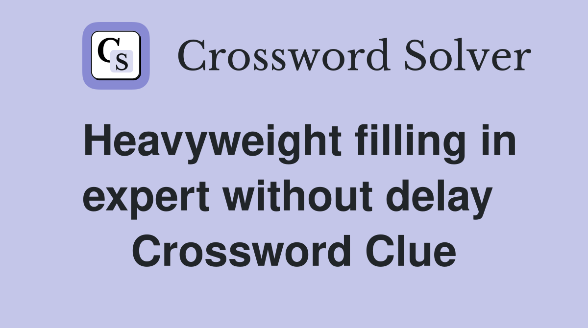 Heavyweight filling in expert without delay  Crossword Clue