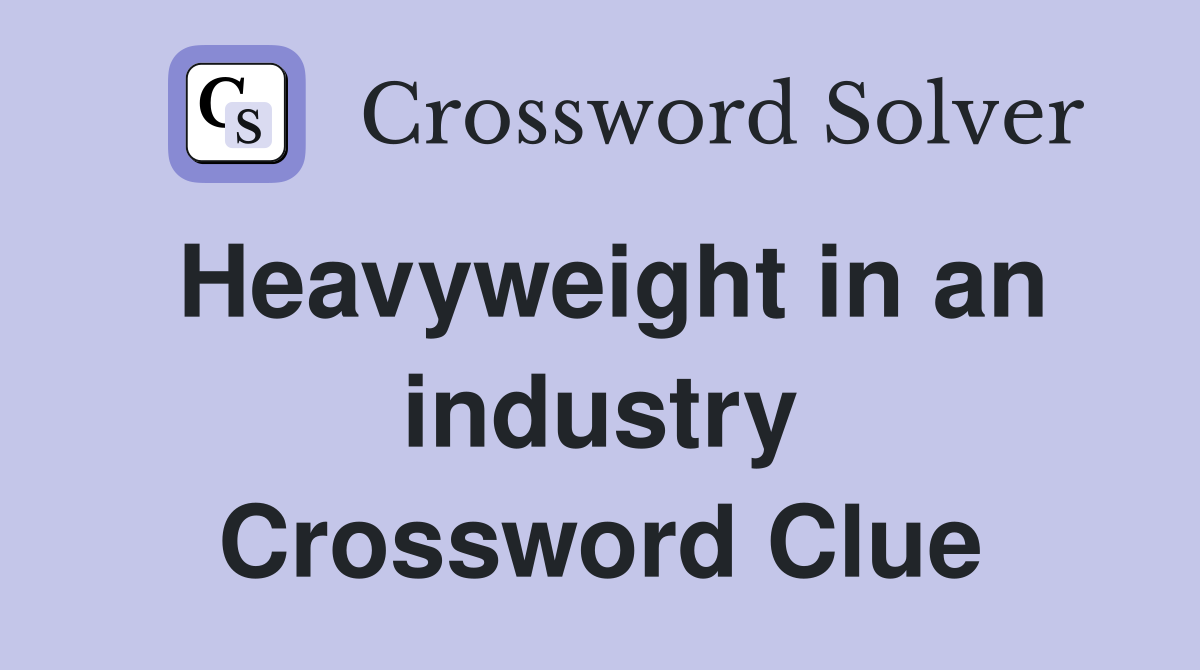 Heavyweight in an industry Crossword Clue