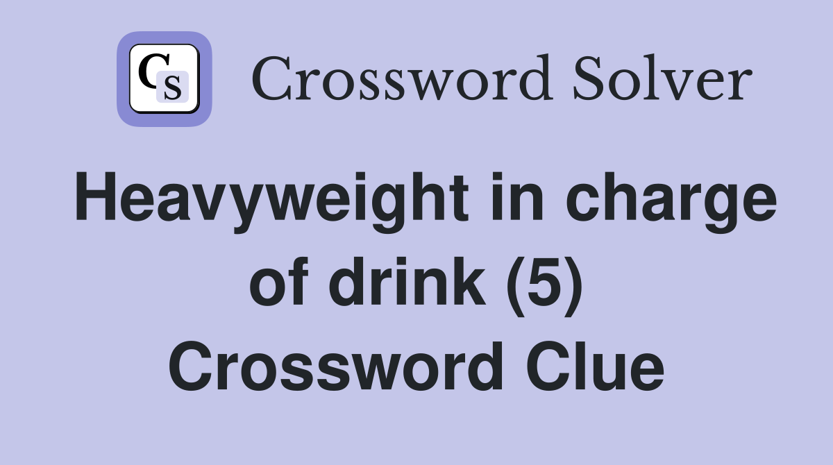 Heavyweight in charge of drink (5) Crossword Clue