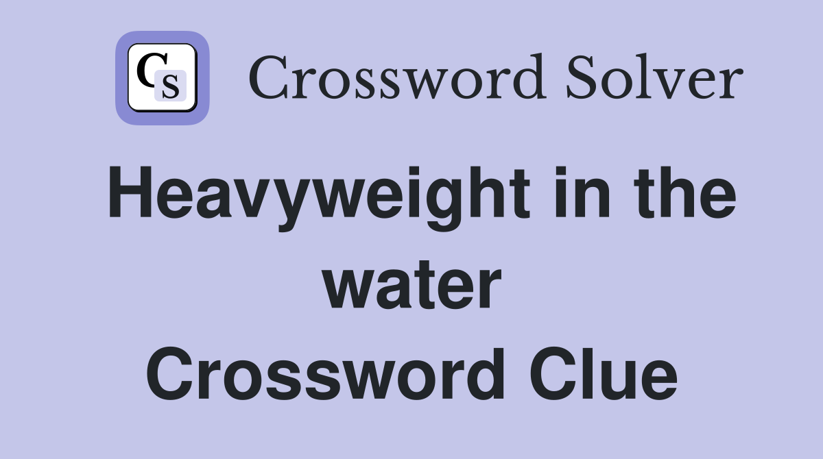 Heavyweight in the water Crossword Clue