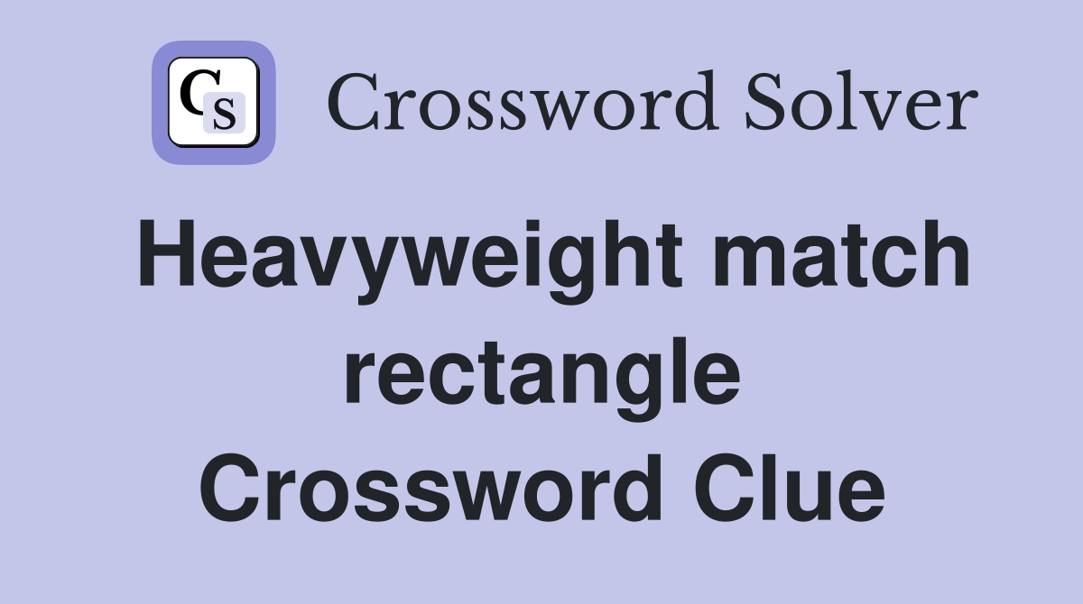 Heavyweight match rectangle Crossword Clue