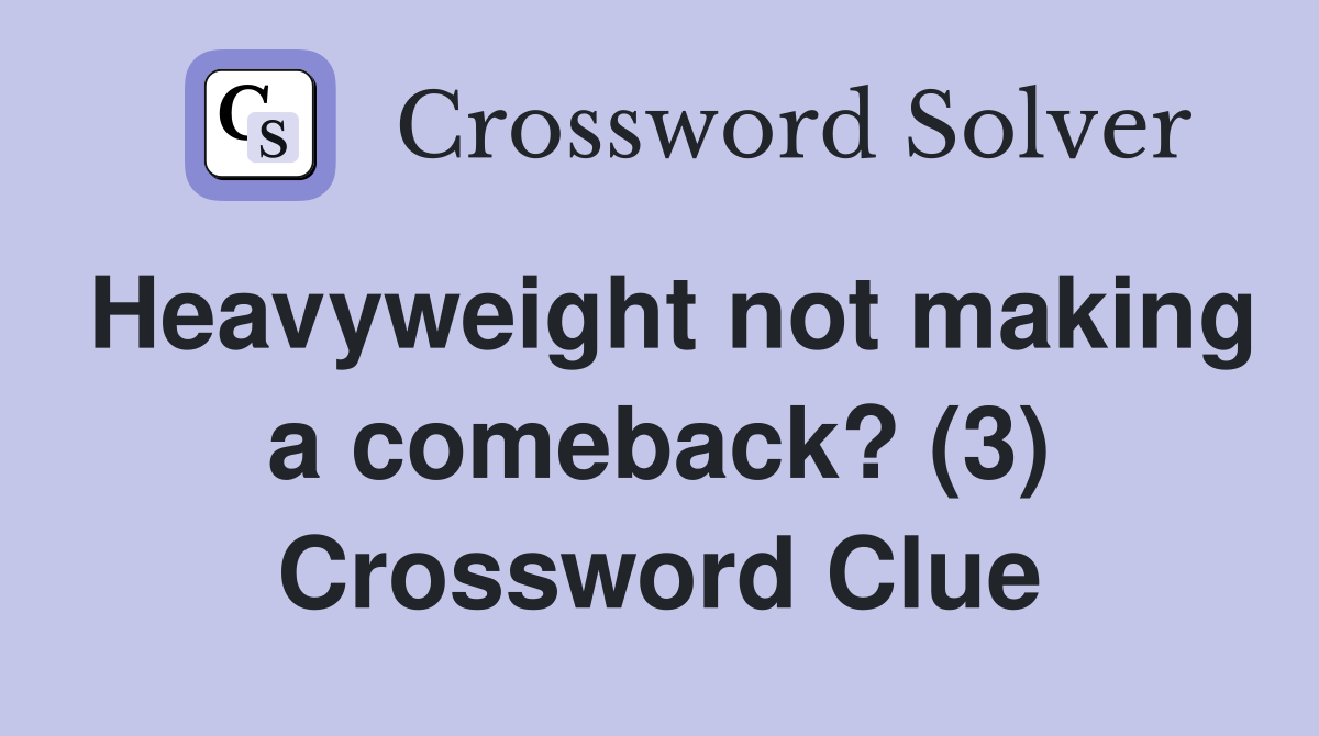 Heavyweight not making a comeback? (3) Crossword Clue