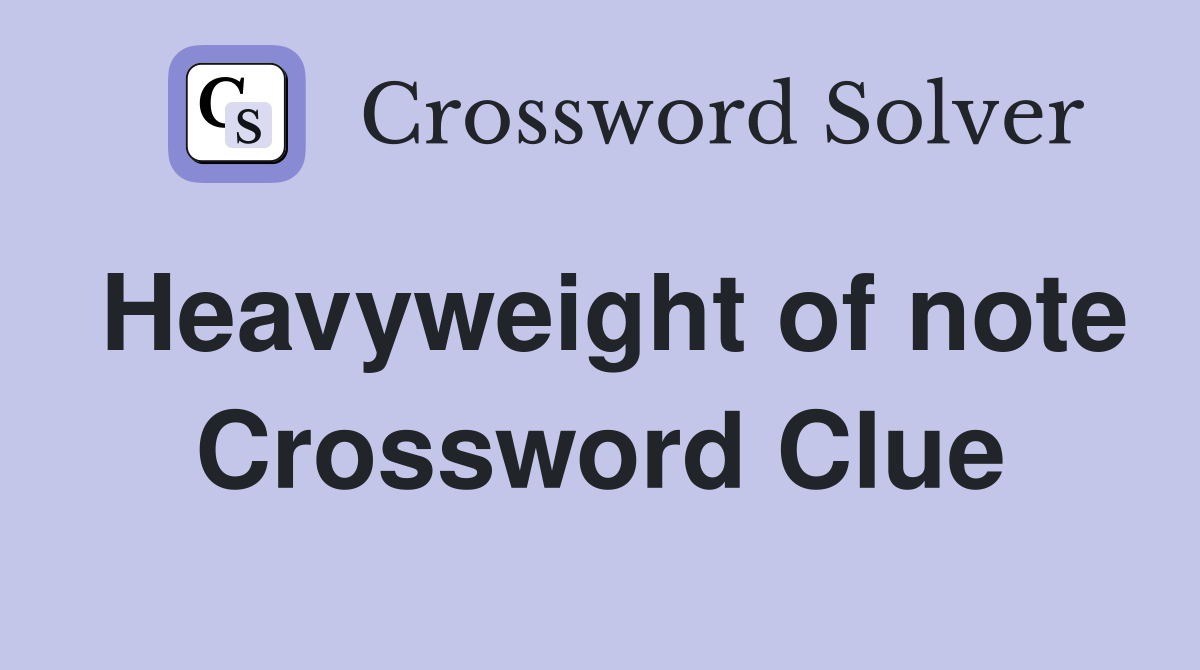 Heavyweight of note Crossword Clue