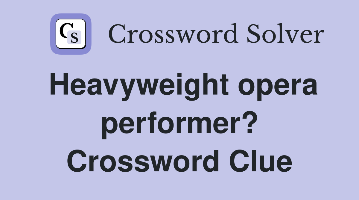 Heavyweight opera performer? Crossword Clue