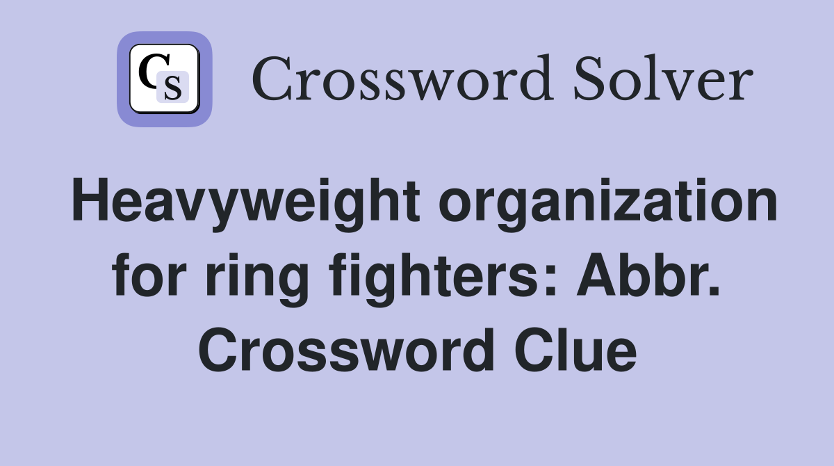 Heavyweight organization for ring fighters: Abbr. Crossword Clue