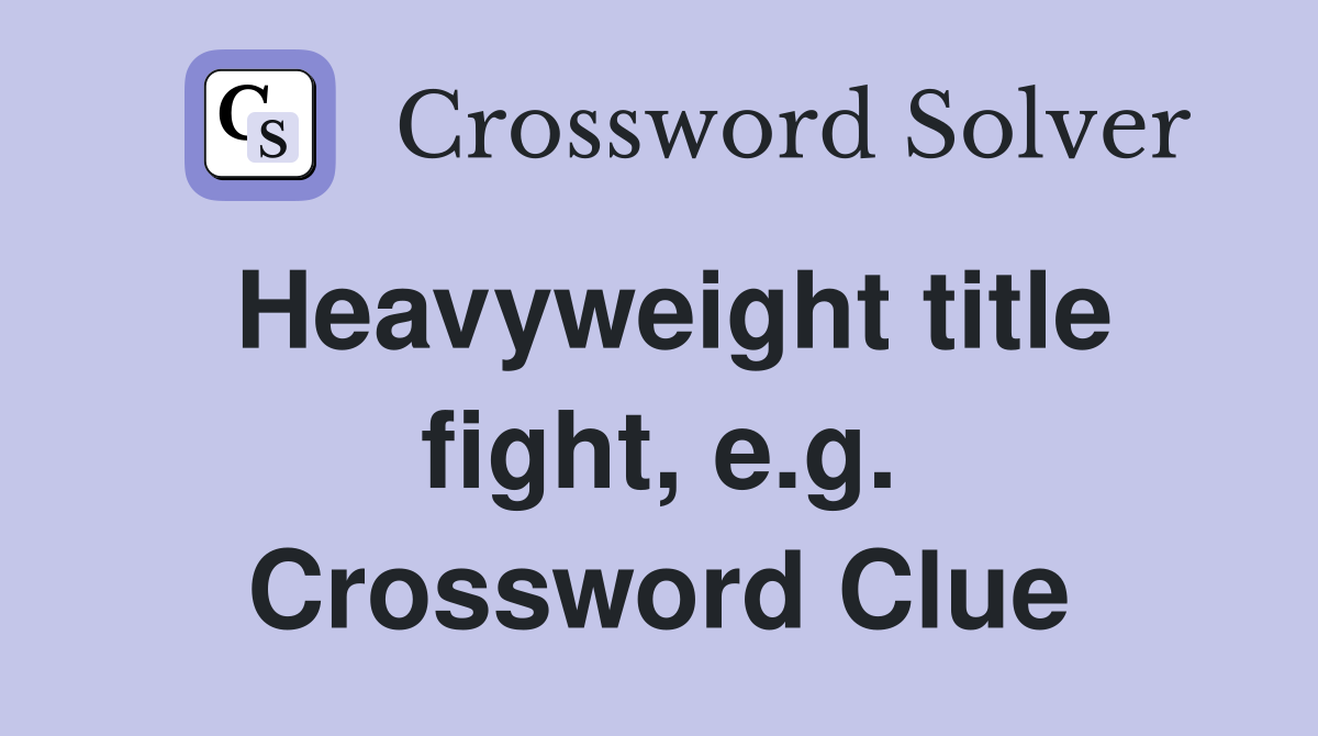 Heavyweight title fight, e.g. Crossword Clue