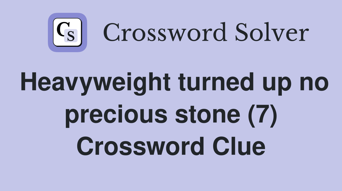 Heavyweight turned up no precious stone (7) Crossword Clue