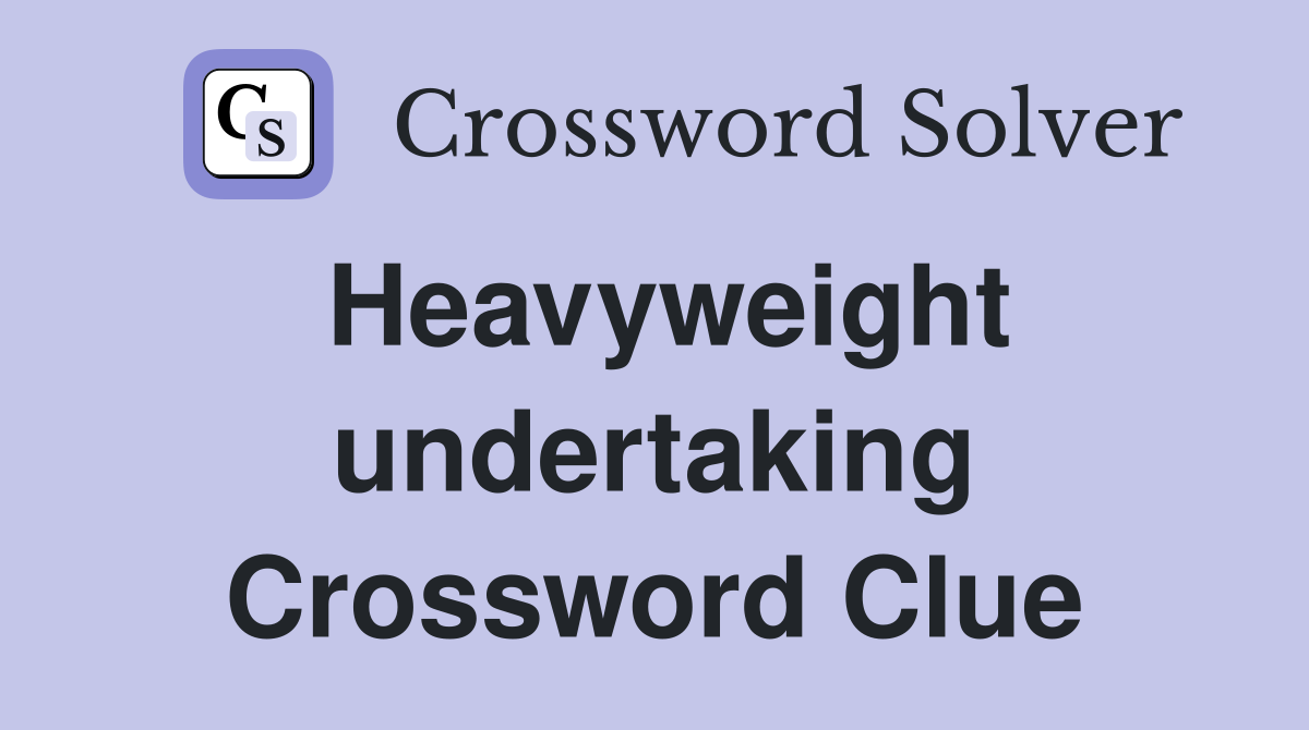 Heavyweight undertaking Crossword Clue