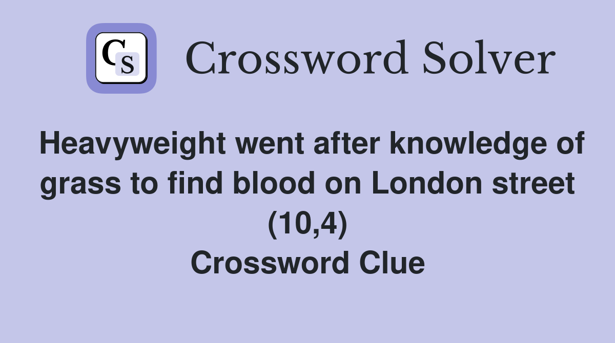 Heavyweight went after knowledge of grass to find blood on London street (10,4) Crossword Clue