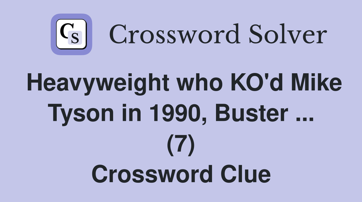 Heavyweight who KO'd Mike Tyson in 1990, Buster ... (7) Crossword Clue