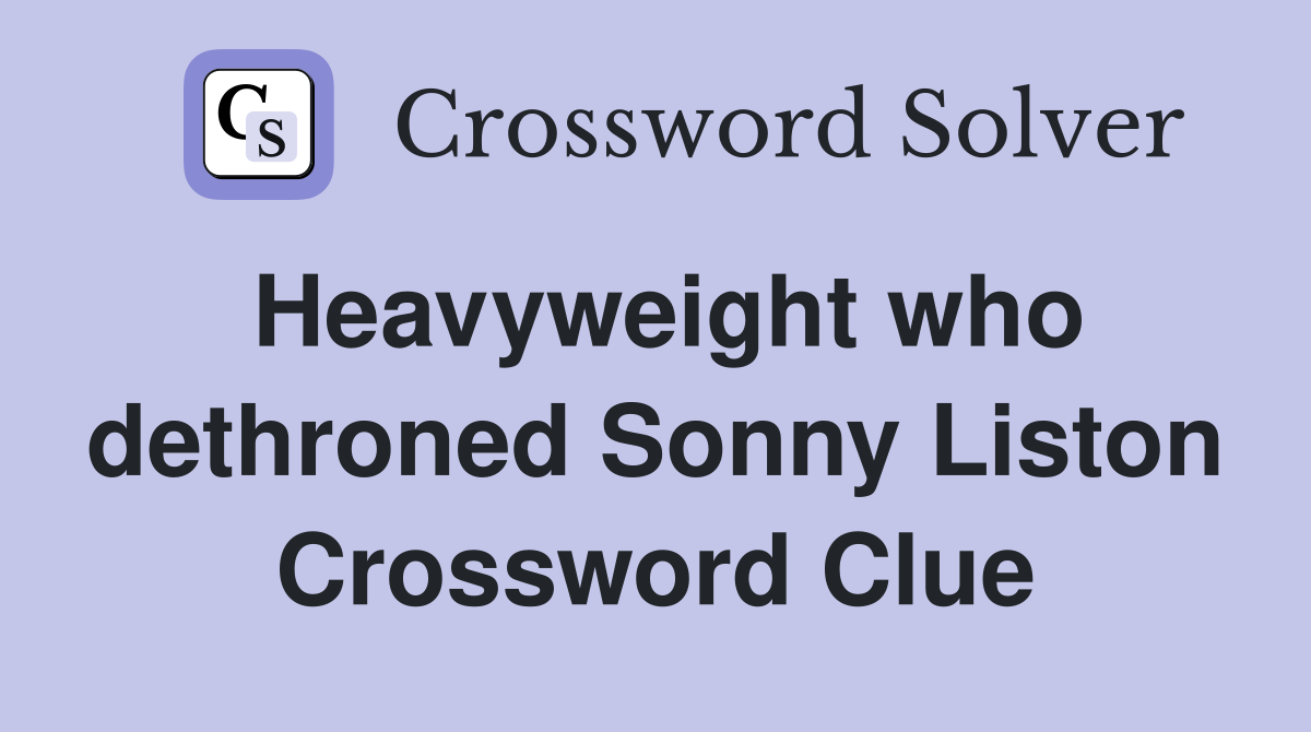 Heavyweight who dethroned Sonny Liston Crossword Clue
