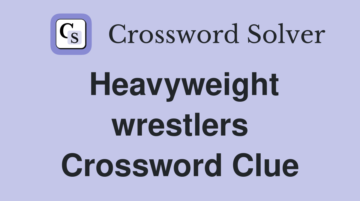 Heavyweight wrestlers Crossword Clue Answers Crossword Solver