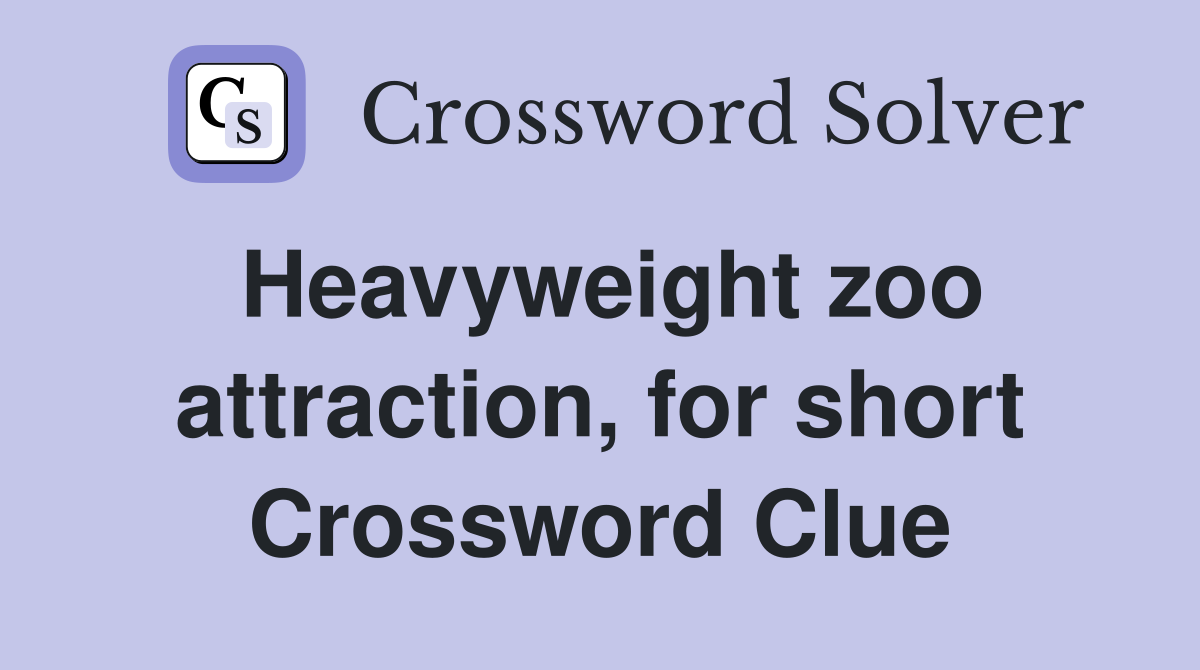 Heavyweight zoo attraction, for short Crossword Clue