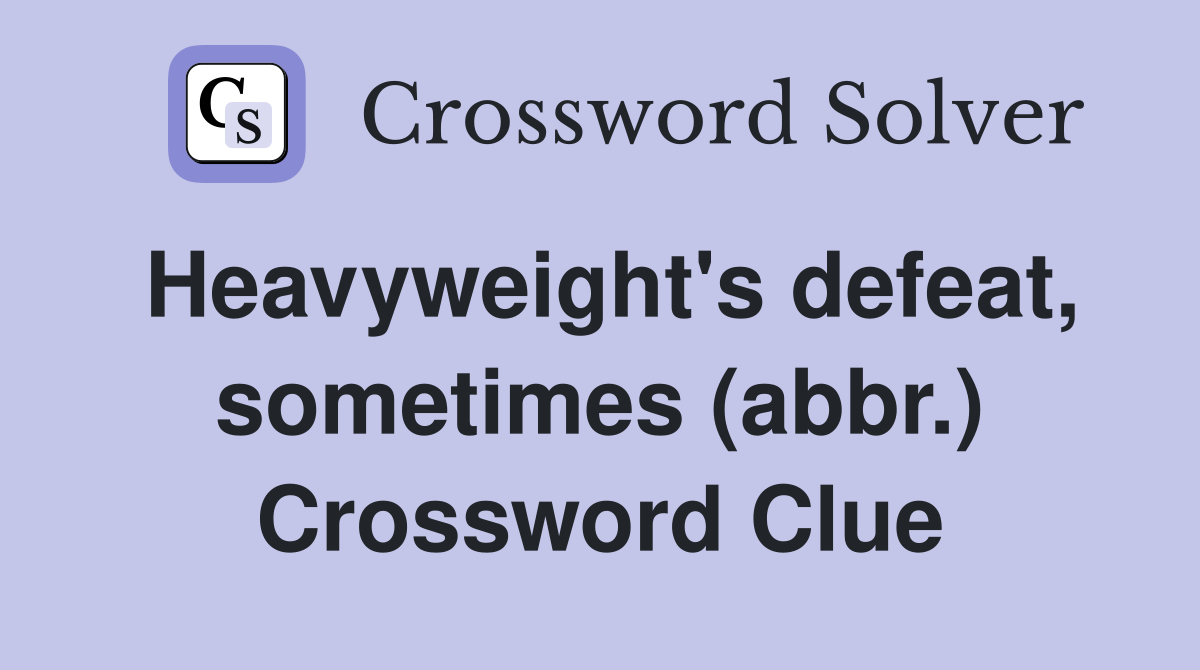 Heavyweight's defeat, sometimes (abbr.) Crossword Clue