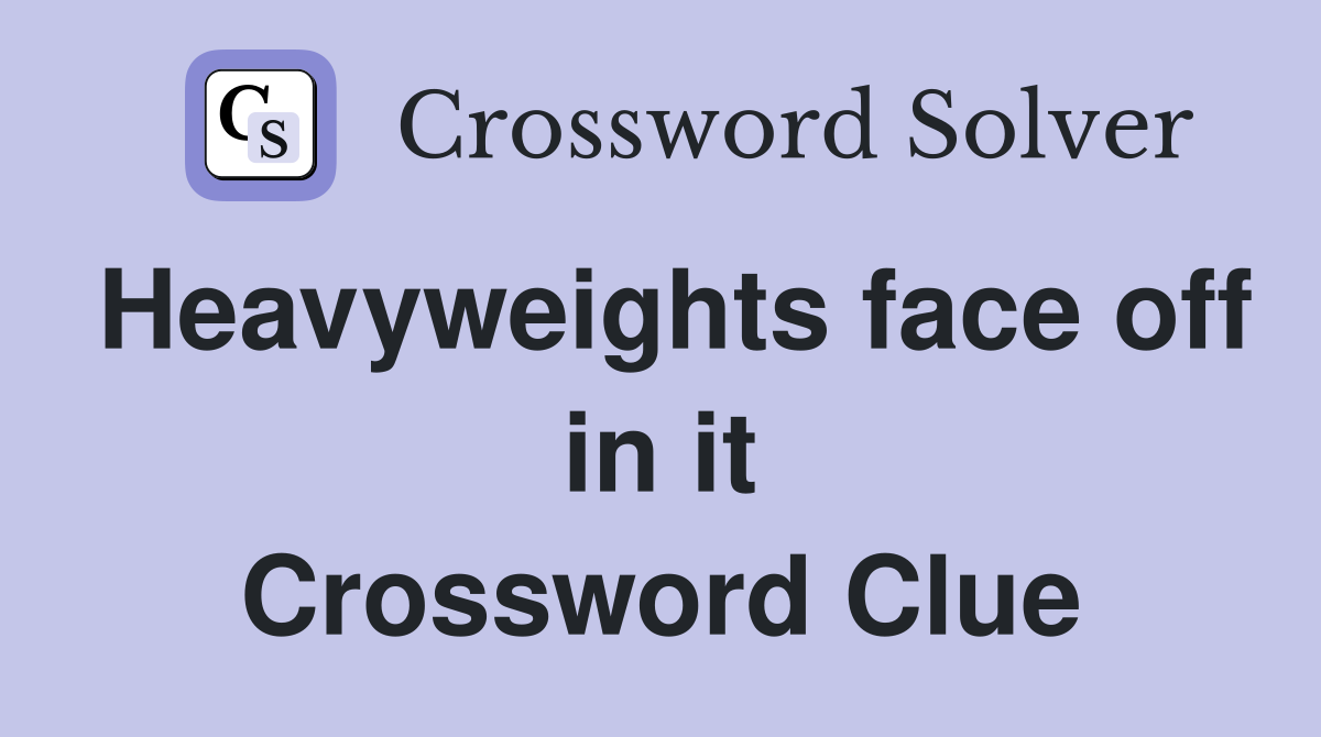 Heavyweights face off in it Crossword Clue