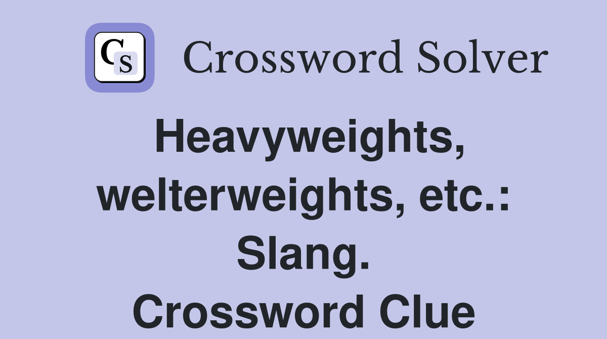 Heavyweights, welterweights, etc.: Slang. Crossword Clue