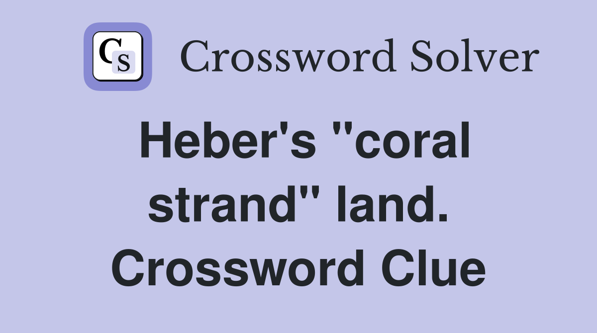 Heber's "coral strand" land. Crossword Clue