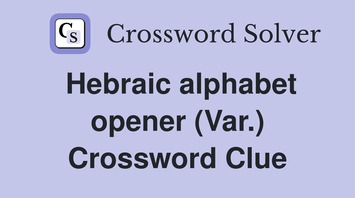 Hebraic alphabet opener (Var.) Crossword Clue