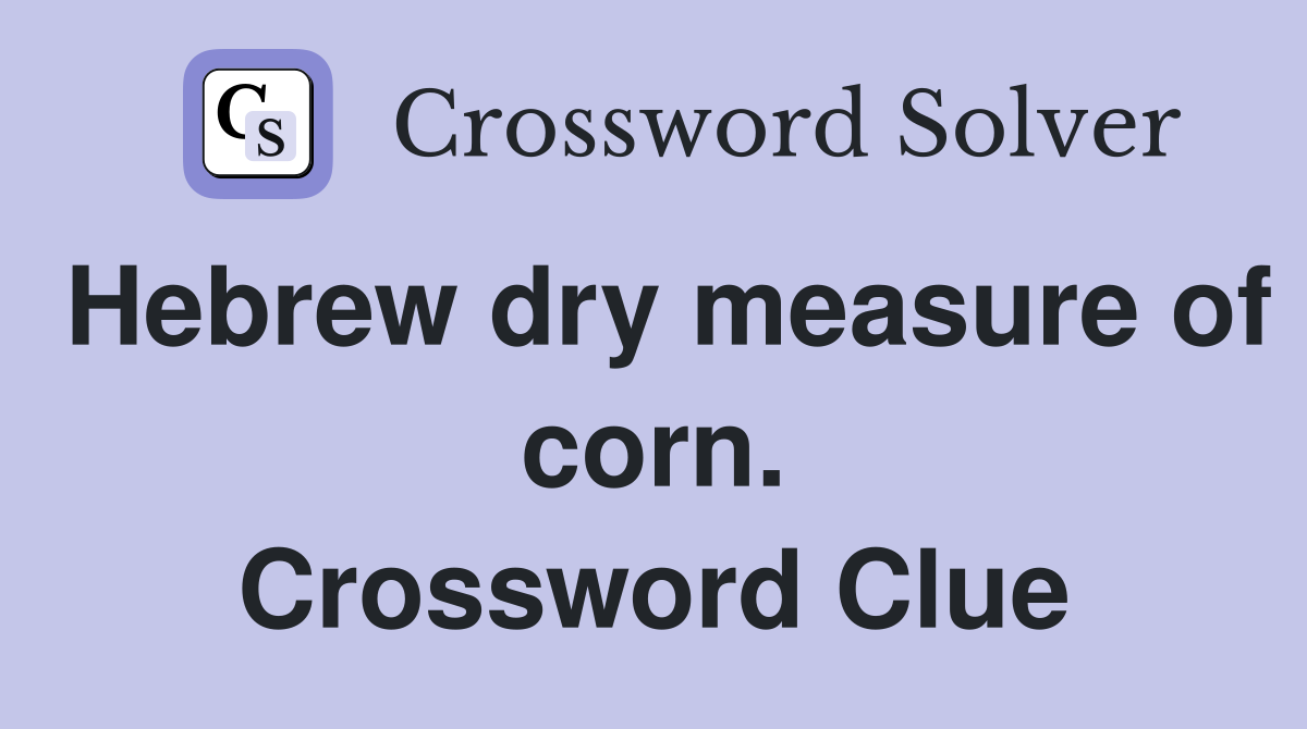 Hebrew dry measure of corn. Crossword Clue
