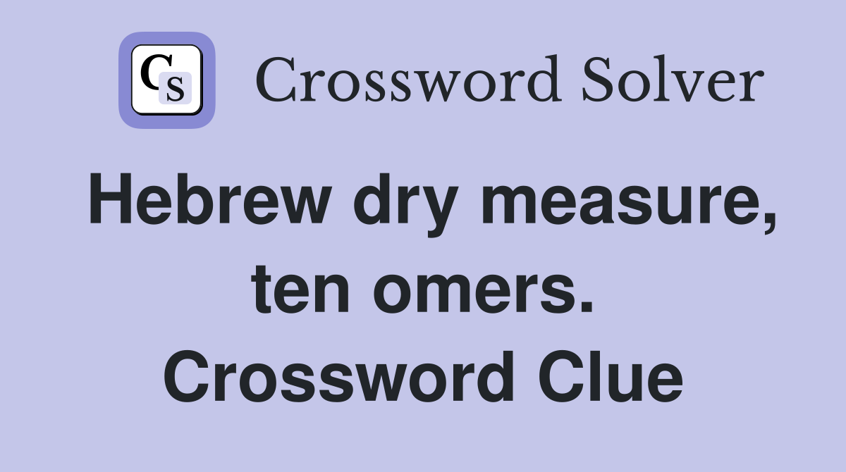 Hebrew dry measure, ten omers. Crossword Clue