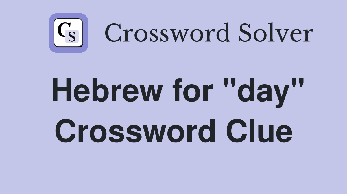 Hebrew for "day" Crossword Clue