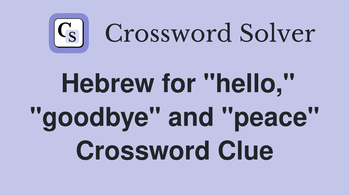 Hebrew for "hello," "goodbye" and "peace" Crossword Clue