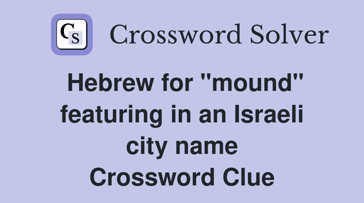 Hebrew for "mound" featuring in an Israeli city name Crossword Clue