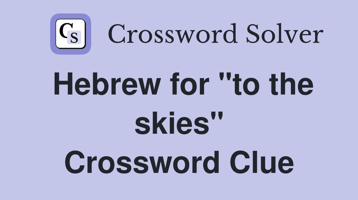 Hebrew for "to the skies" Crossword Clue