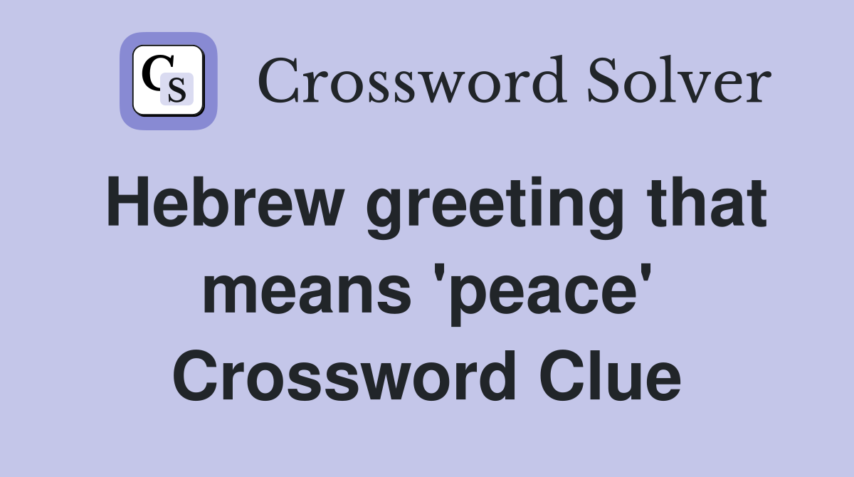 Hebrew greeting that means 'peace' Crossword Clue