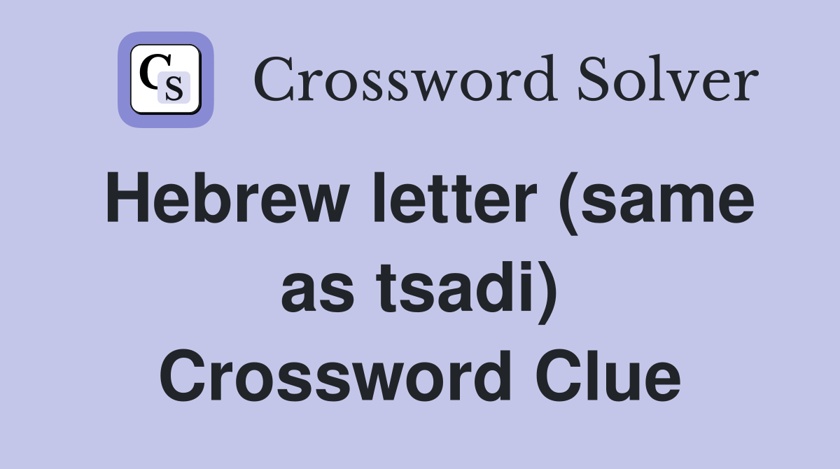 Hebrew letter (same as tsadi) Crossword Clue
