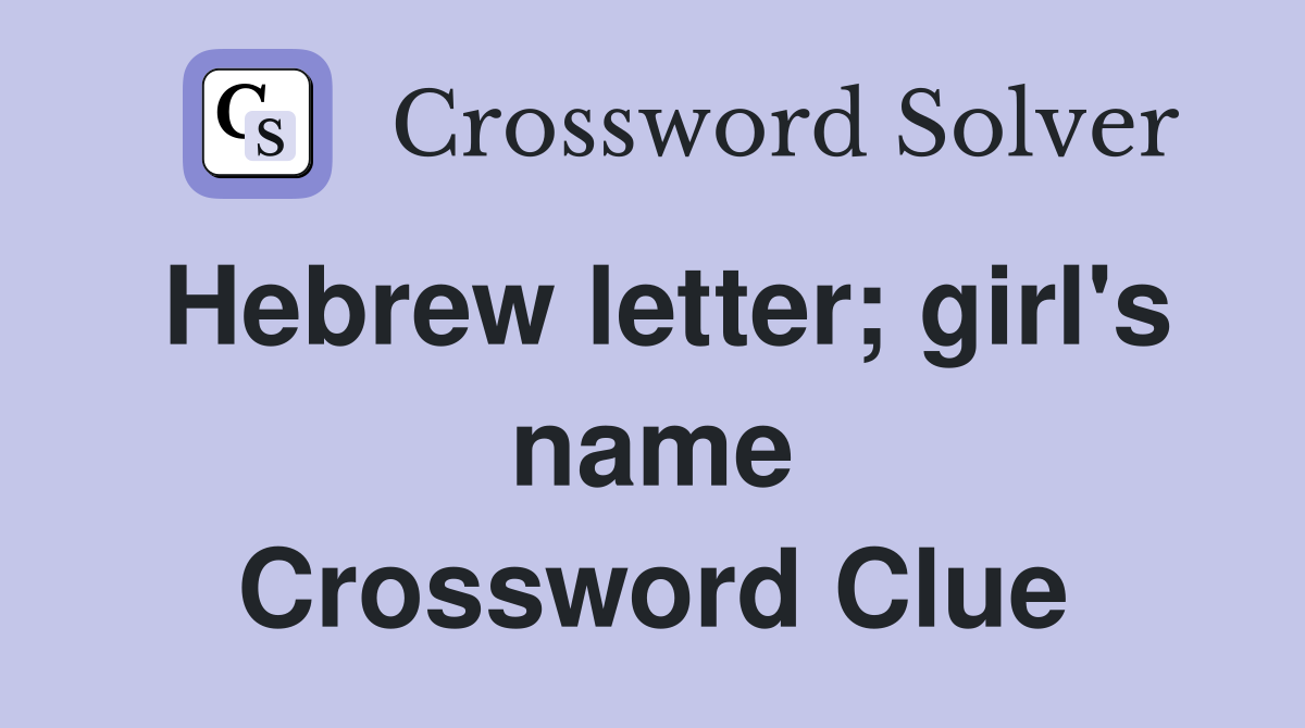 Hebrew letter; girl's name Crossword Clue